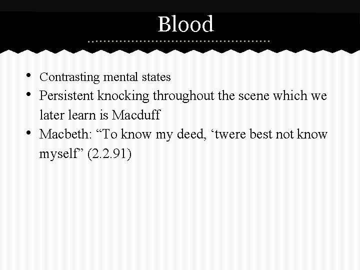 Blood • Contrasting mental states • Persistent knocking throughout the scene which we •