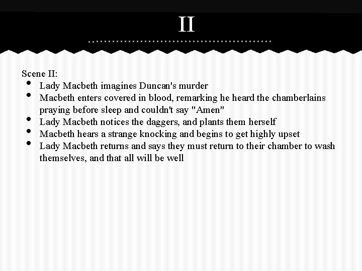 II Scene II: Lady Macbeth imagines Duncan's murder Macbeth enters covered in blood, remarking