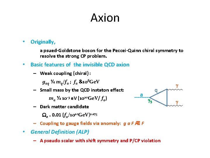 Axion • Originally, a psued-Goldstone boson for the Peccei-Quinn chiral symmetry to resolve the