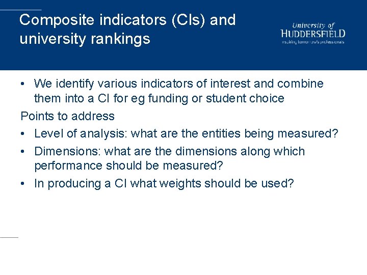 Composite indicators (CIs) and university rankings • We identify various indicators of interest and