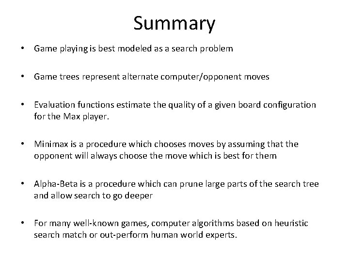 Summary • Game playing is best modeled as a search problem • Game trees