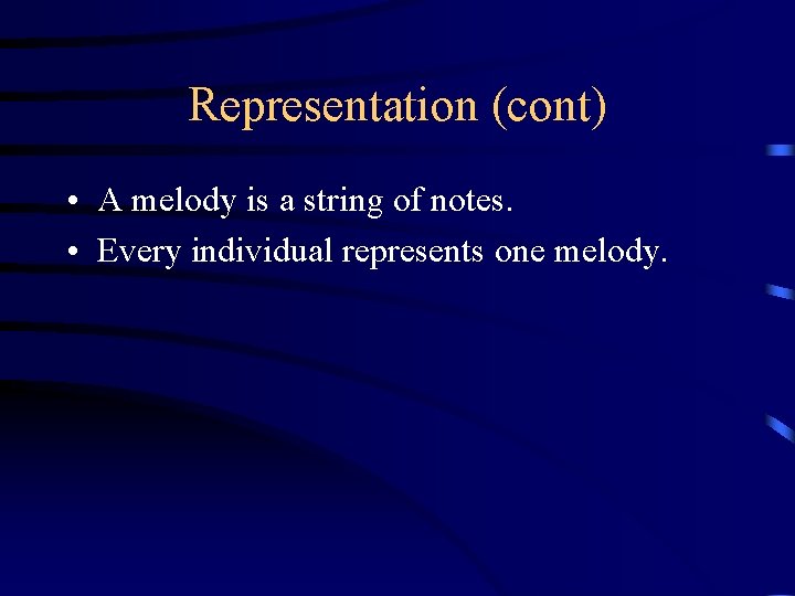 Representation (cont) • A melody is a string of notes. • Every individual represents