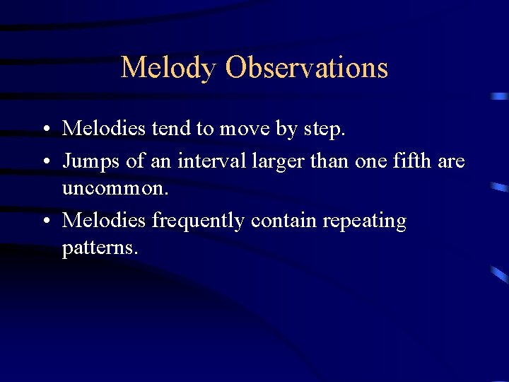 Melody Observations • Melodies tend to move by step. • Jumps of an interval