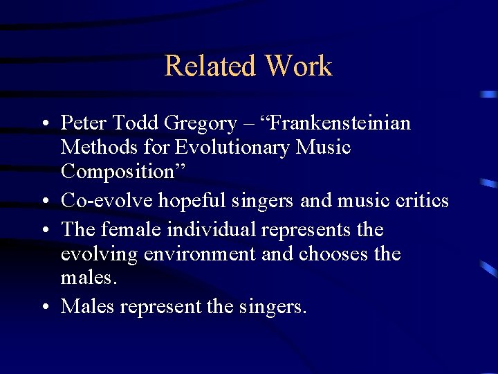 Related Work • Peter Todd Gregory – “Frankensteinian Methods for Evolutionary Music Composition” •