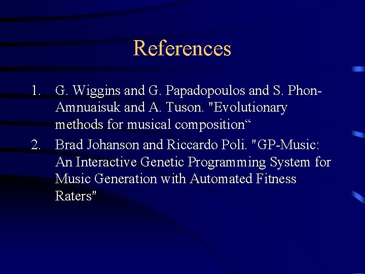 References 1. G. Wiggins and G. Papadopoulos and S. Phon. Amnuaisuk and A. Tuson.