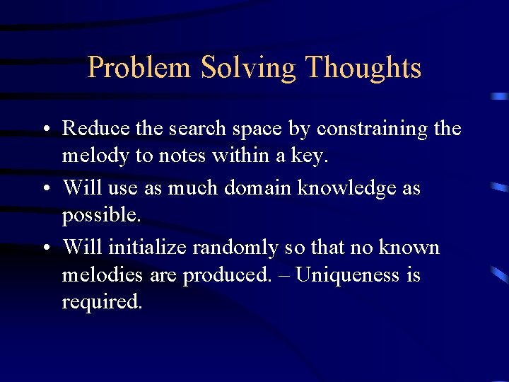 Problem Solving Thoughts • Reduce the search space by constraining the melody to notes