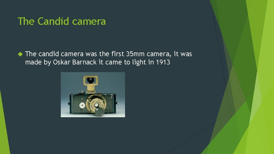 The Candid camera The candid camera was the first 35 mm camera, it was