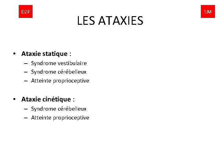D 2 P LES ATAXIES • Ataxie statique : – Syndrome vestibulaire – Syndrome