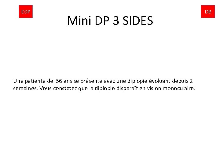 D 3 P Mini DP 3 SIDES Une patiente de 56 ans se présente