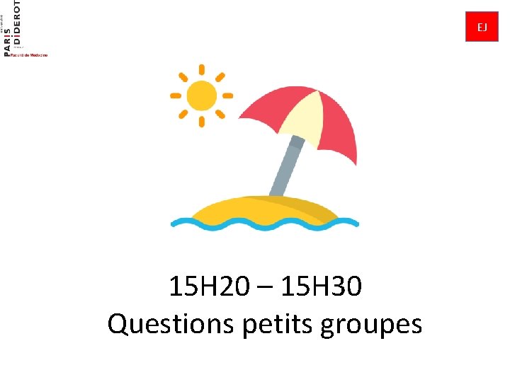 EJ 15 H 20 – 15 H 30 Questions petits groupes 