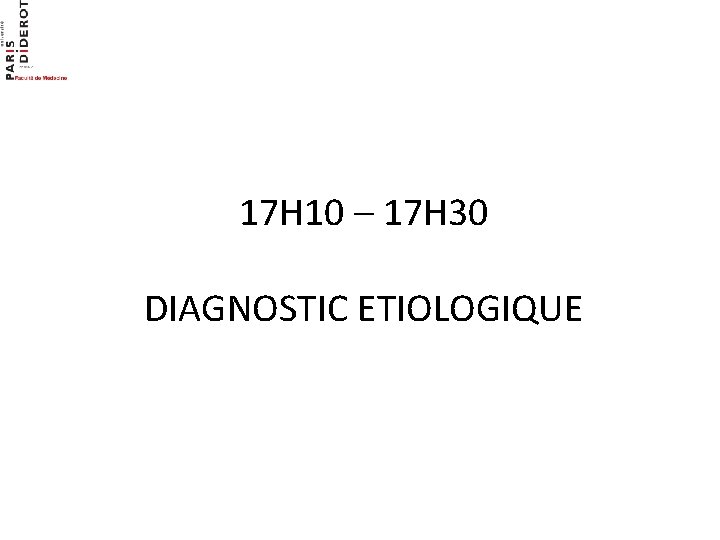 17 H 10 – 17 H 30 DIAGNOSTIC ETIOLOGIQUE 