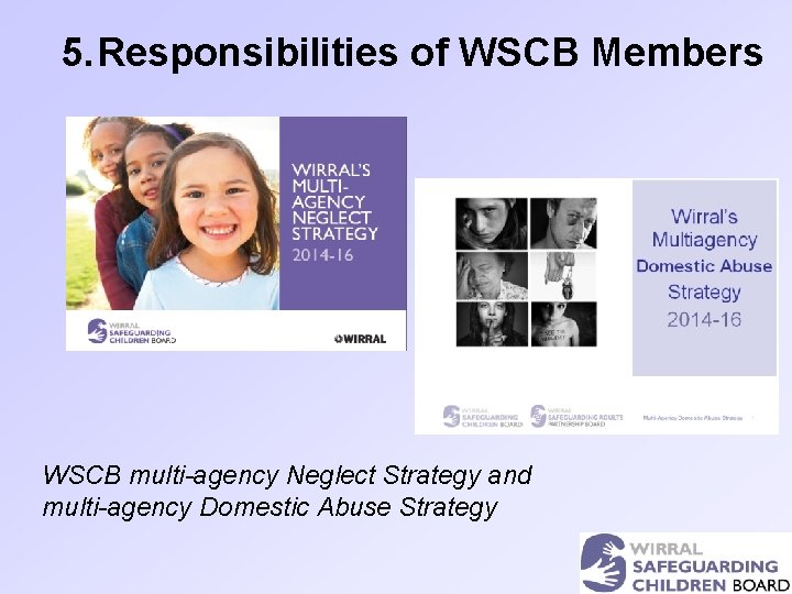 5. Responsibilities of WSCB Members WSCB multi-agency Neglect Strategy and multi-agency Domestic Abuse Strategy