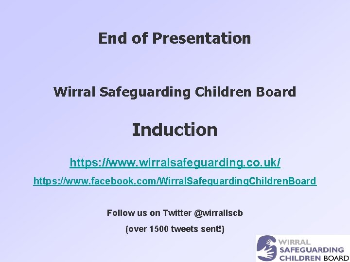 End of Presentation Wirral Safeguarding Children Board Induction https: //www. wirralsafeguarding. co. uk/ https: