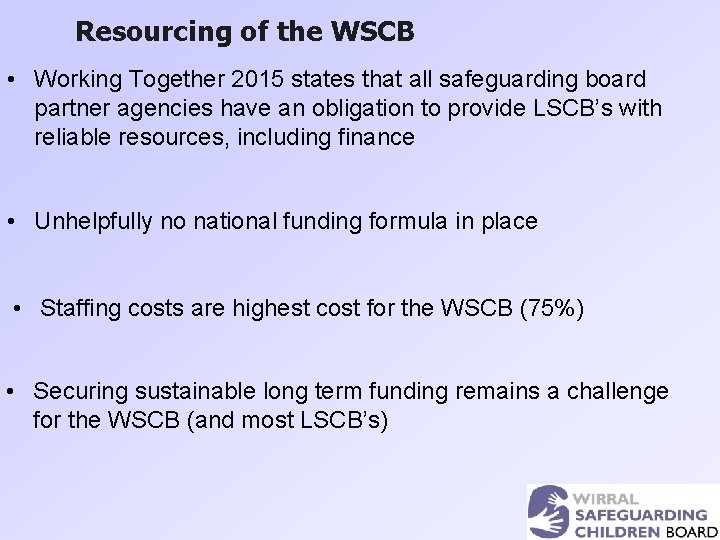 Resourcing of the WSCB • Working Together 2015 states that all safeguarding board partner