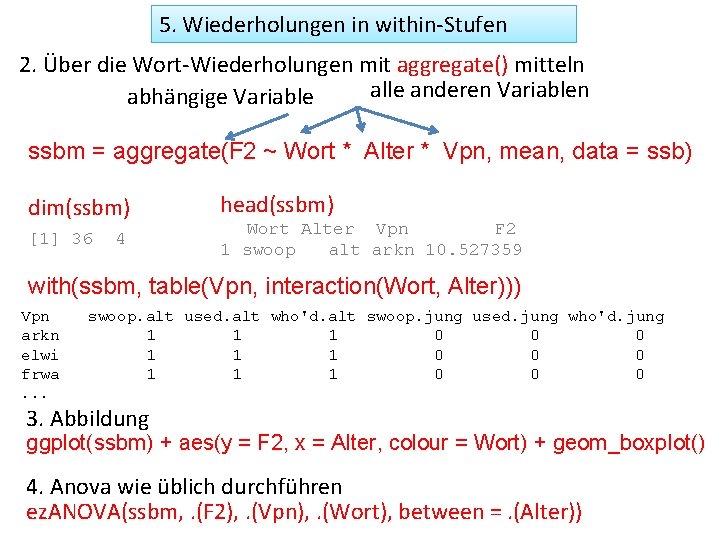 5. Wiederholungen in within-Stufen 2. Über die Wort-Wiederholungen mit aggregate() mitteln alle anderen Variablen