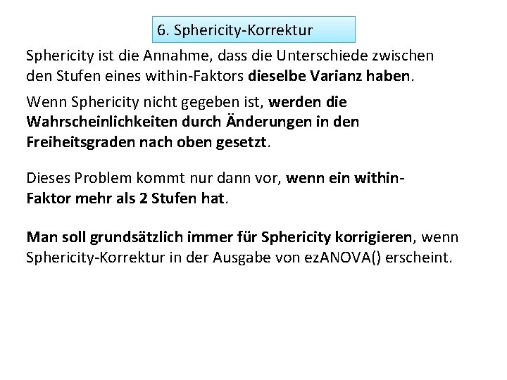 6. Sphericity-Korrektur Sphericity ist die Annahme, dass die Unterschiede zwischen den Stufen eines within-Faktors