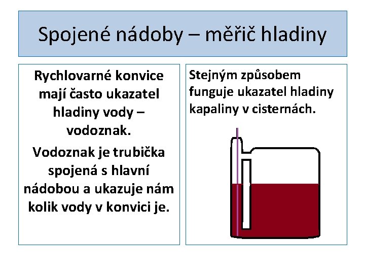 Spojené nádoby – měřič hladiny Stejným způsobem Rychlovarné konvice funguje ukazatel hladiny mají často