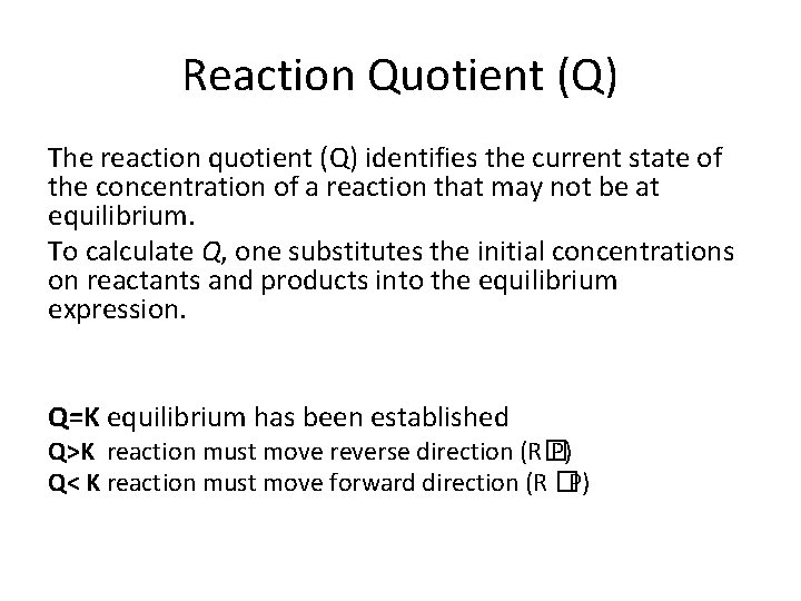 Reaction Quotient (Q) The reaction quotient (Q) identifies the current state of the concentration