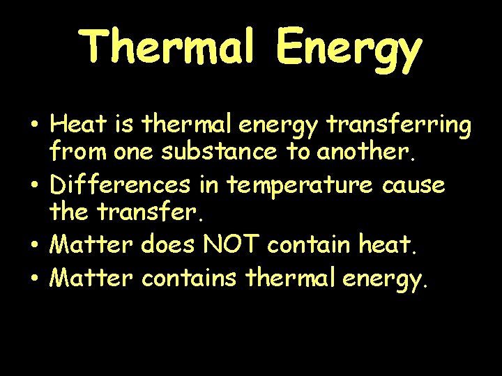 Thermal Energy • Heat is thermal energy transferring from one substance to another. •