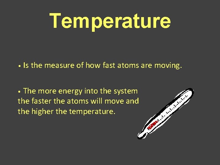 Temperature • Is the measure of how fast atoms are moving. The more energy