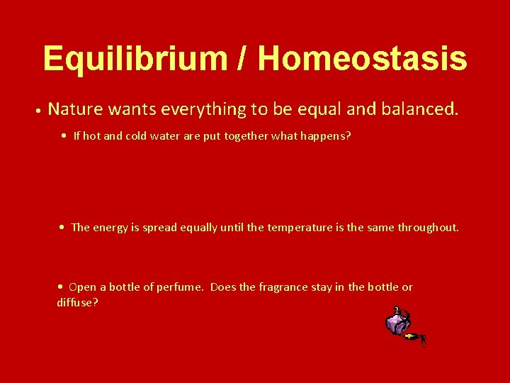 Equilibrium / Homeostasis • Nature wants everything to be equal and balanced. • If