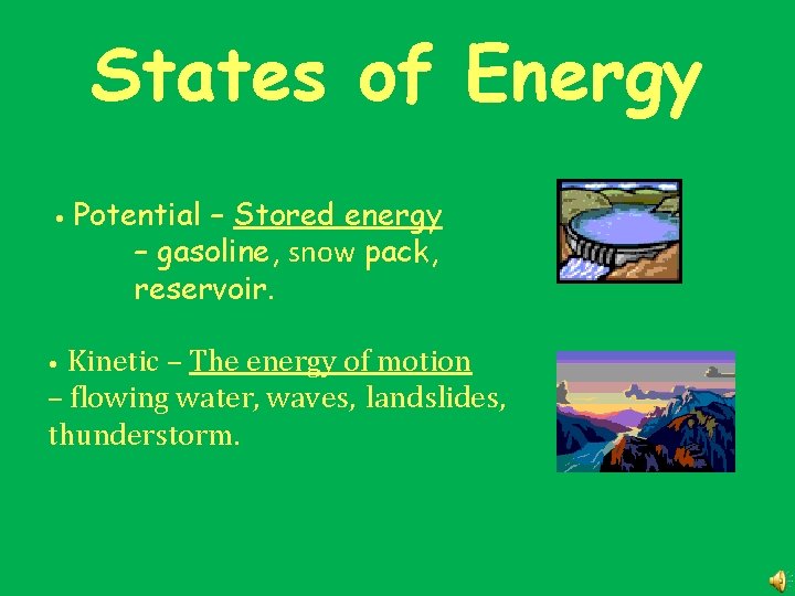 States of Energy • Potential – Stored energy – gasoline, snow pack, reservoir. Kinetic