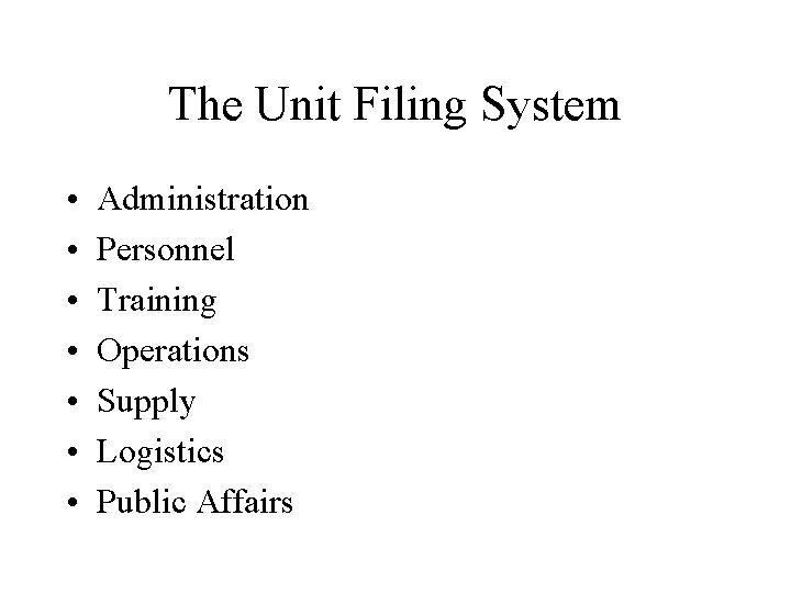 The Unit Filing System • • Administration Personnel Training Operations Supply Logistics Public Affairs
