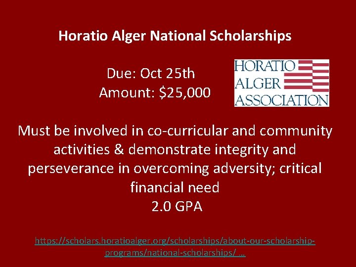 Horatio Alger National Scholarships Due: Oct 25 th Amount: $25, 000 Must be involved