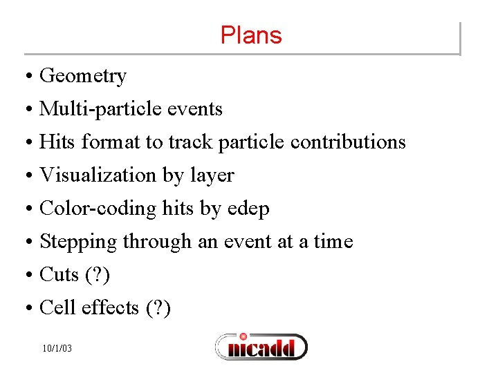 Plans • Geometry • Multi-particle events • Hits format to track particle contributions •
