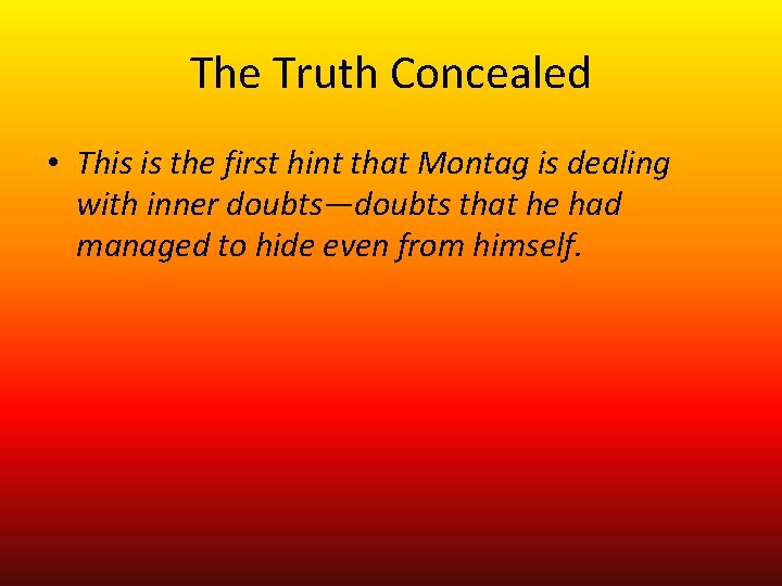 The Truth Concealed • This is the first hint that Montag is dealing with