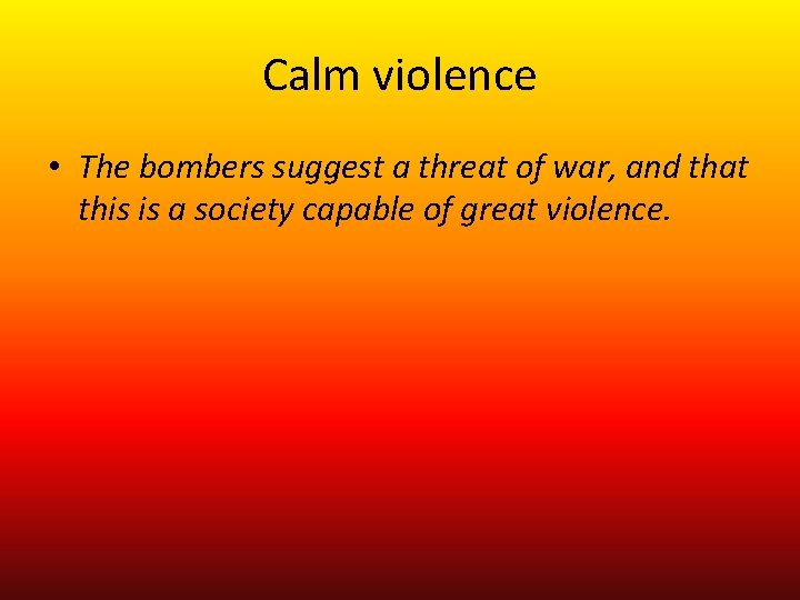 Calm violence • The bombers suggest a threat of war, and that this is