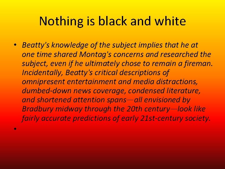 Nothing is black and white • Beatty's knowledge of the subject implies that he