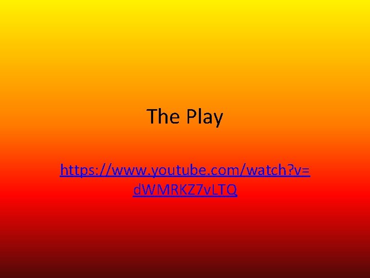 The Play https: //www. youtube. com/watch? v= d. WMRKZ 7 v. LTQ 