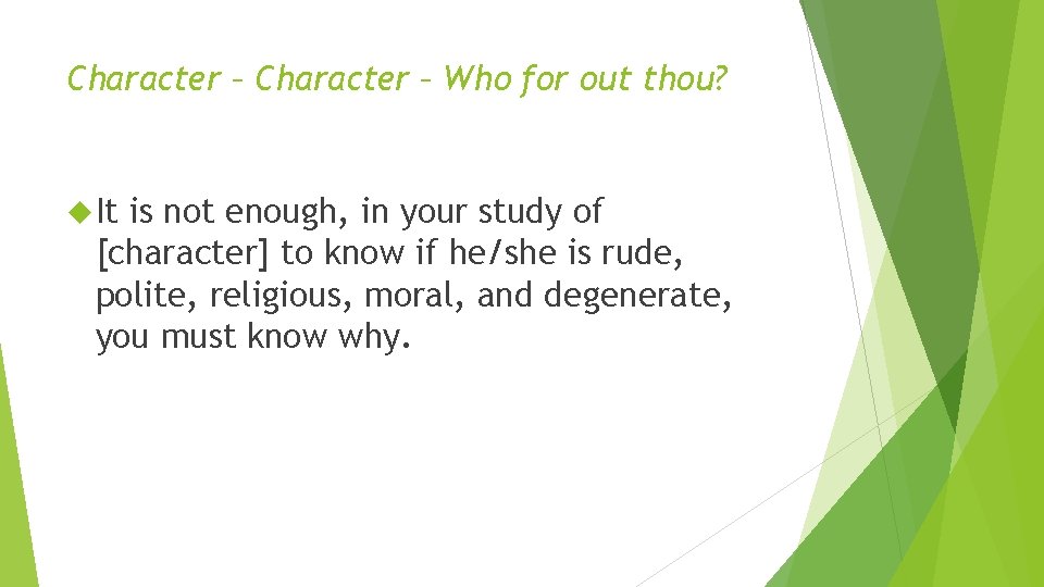 Character – Who for out thou? It is not enough, in your study of