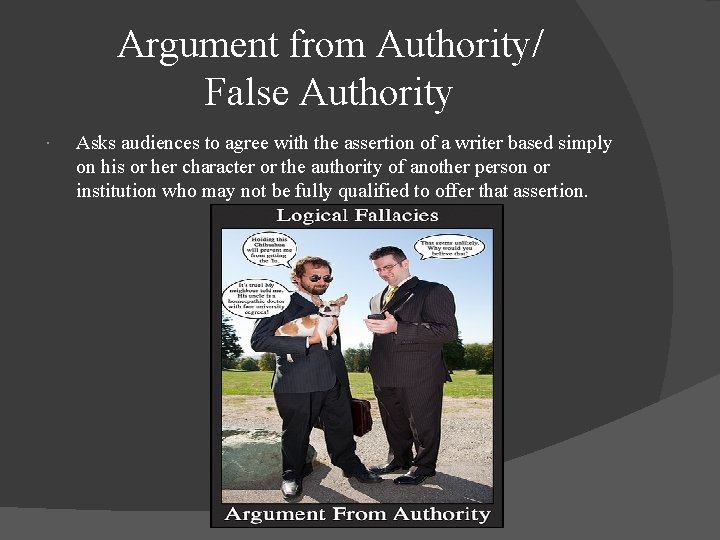 Argument from Authority/ False Authority Asks audiences to agree with the assertion of a
