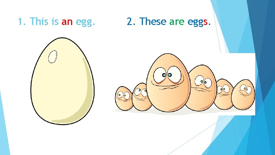 1. This is an egg. 2. These are eggs. 