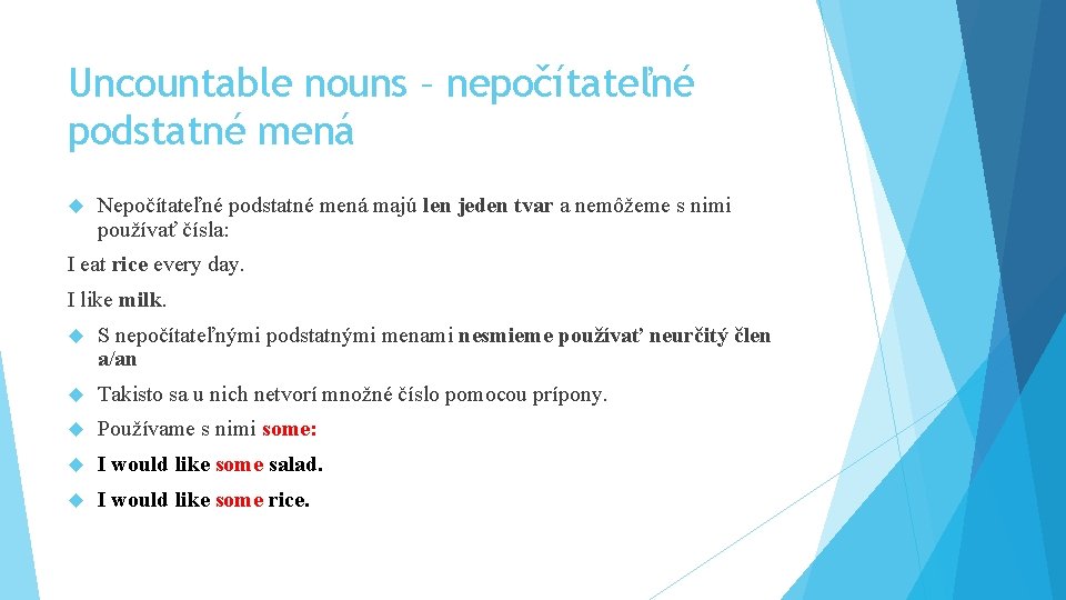 Uncountable nouns – nepočítateľné podstatné mená Nepočítateľné podstatné mená majú len jeden tvar a