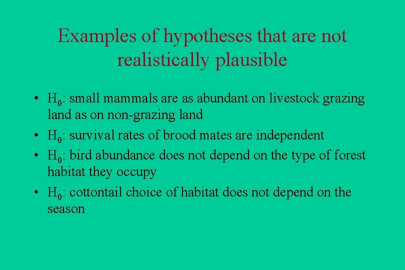 Examples of hypotheses that are not realistically plausible • H 0: small mammals are