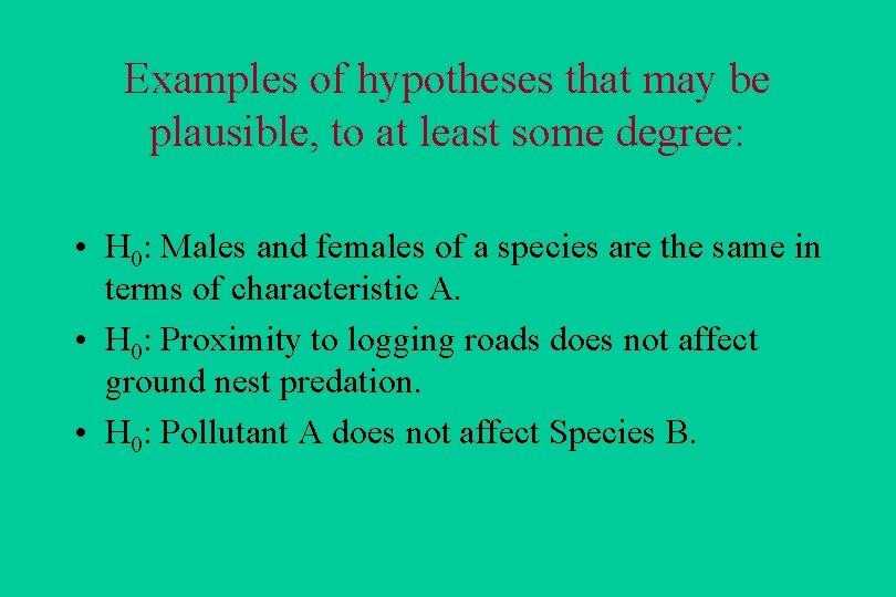 Examples of hypotheses that may be plausible, to at least some degree: • H