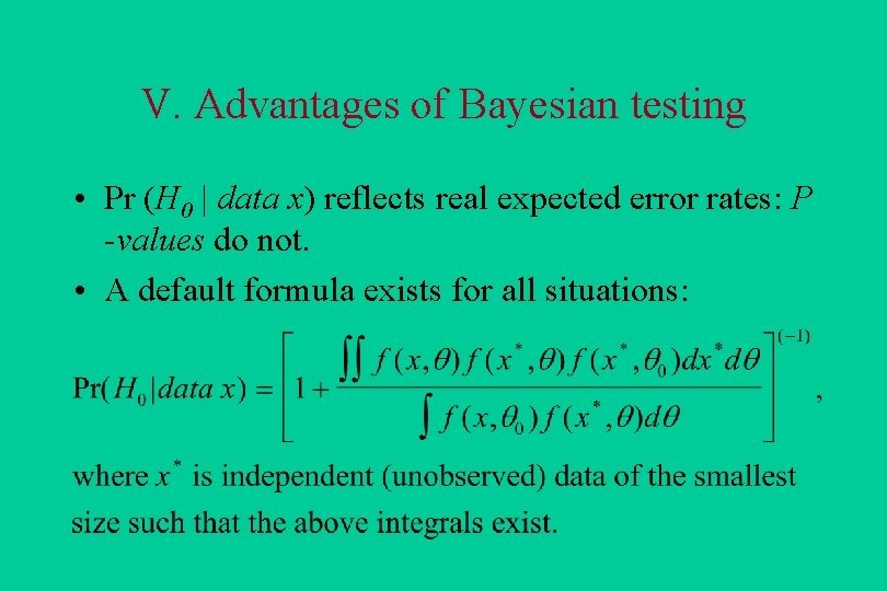 V. Advantages of Bayesian testing • Pr (H 0 | data x) reflects real