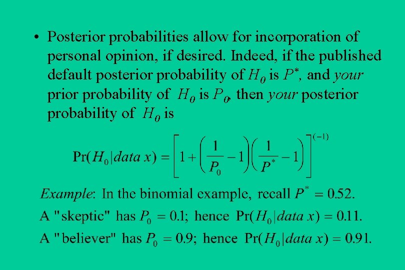  • Posterior probabilities allow for incorporation of personal opinion, if desired. Indeed, if