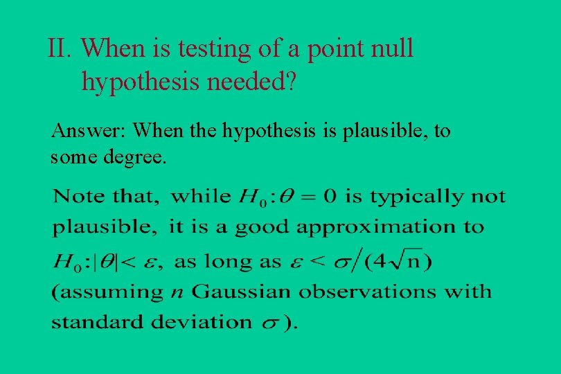 II. When is testing of a point null hypothesis needed? Answer: When the hypothesis