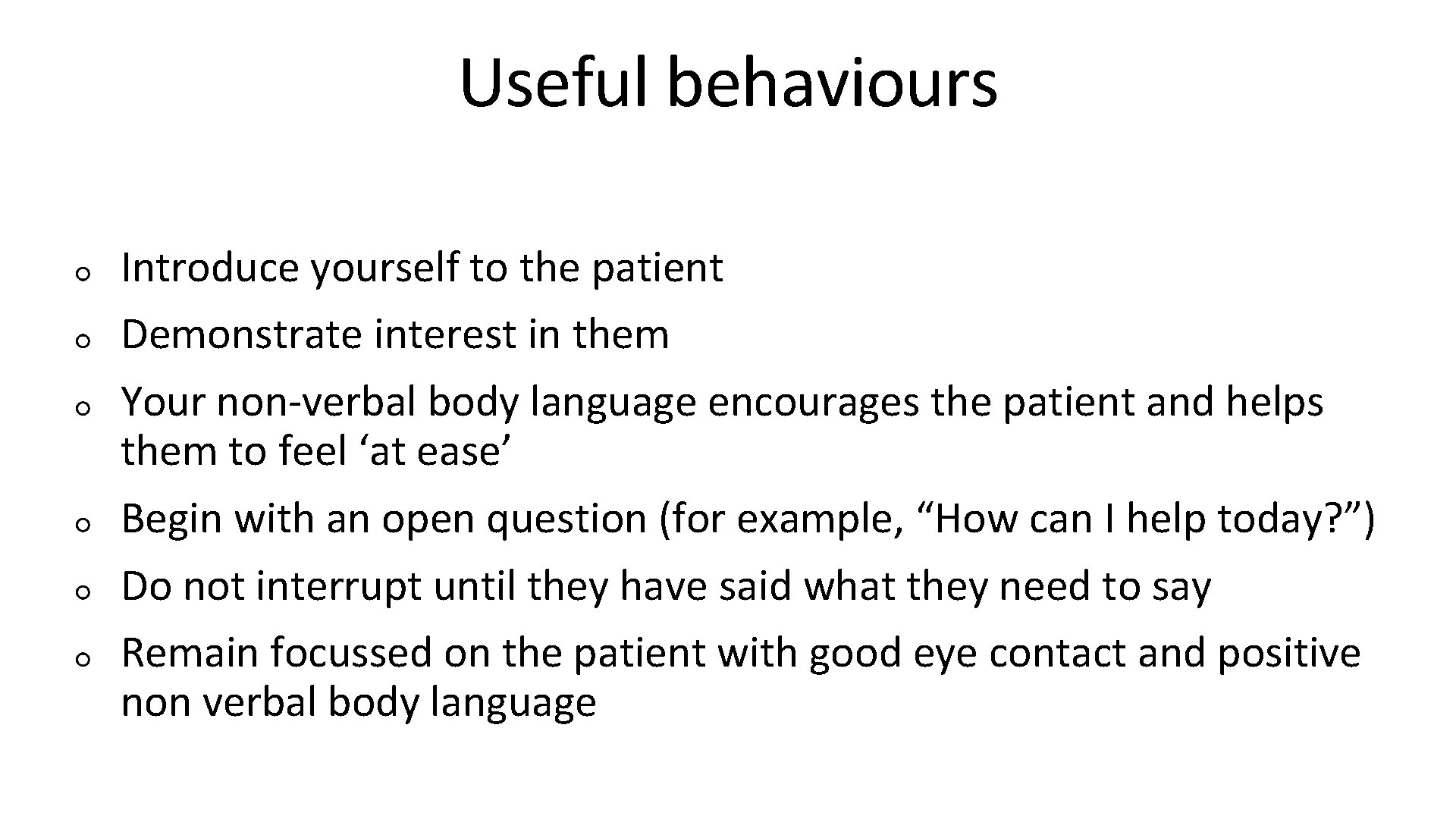 Useful behaviours Introduce yourself to the patient Demonstrate interest in them Your non-verbal body