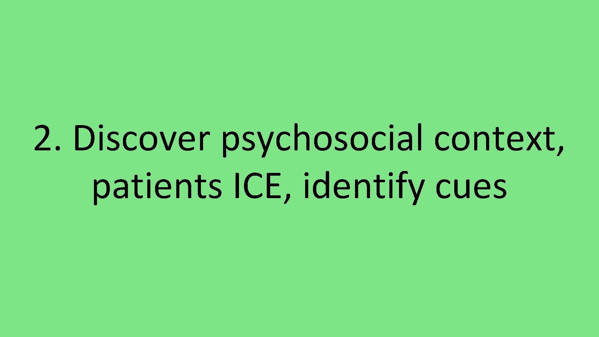 2. Discover psychosocial context, patients ICE, identify cues 