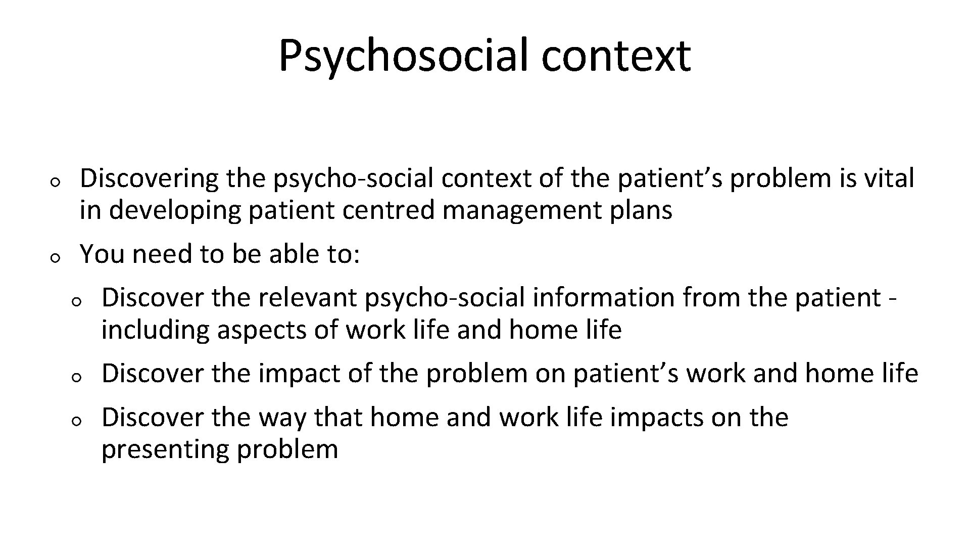 Psychosocial context Discovering the psycho-social context of the patient’s problem is vital in developing