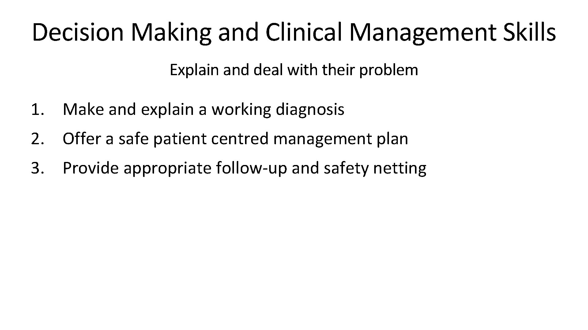 Decision Making and Clinical Management Skills Explain and deal with their problem 1. Make