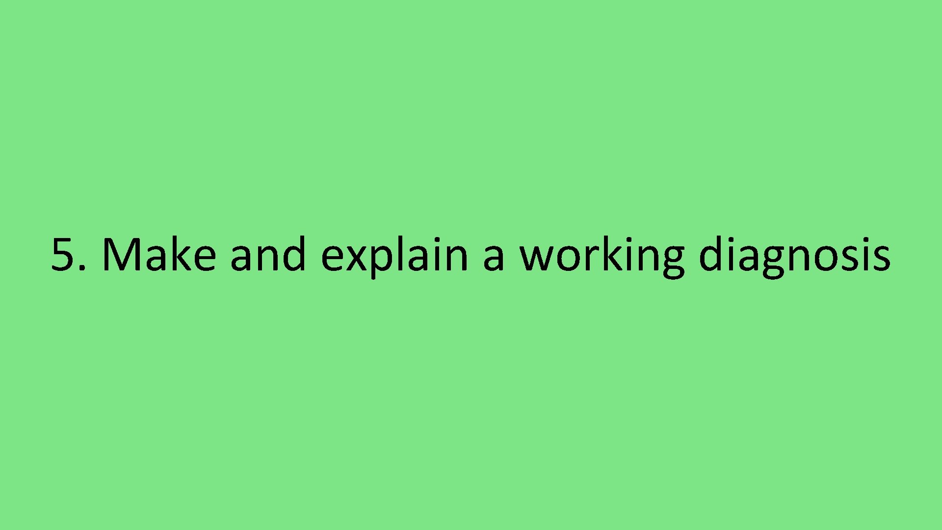 5. Make and explain a working diagnosis 