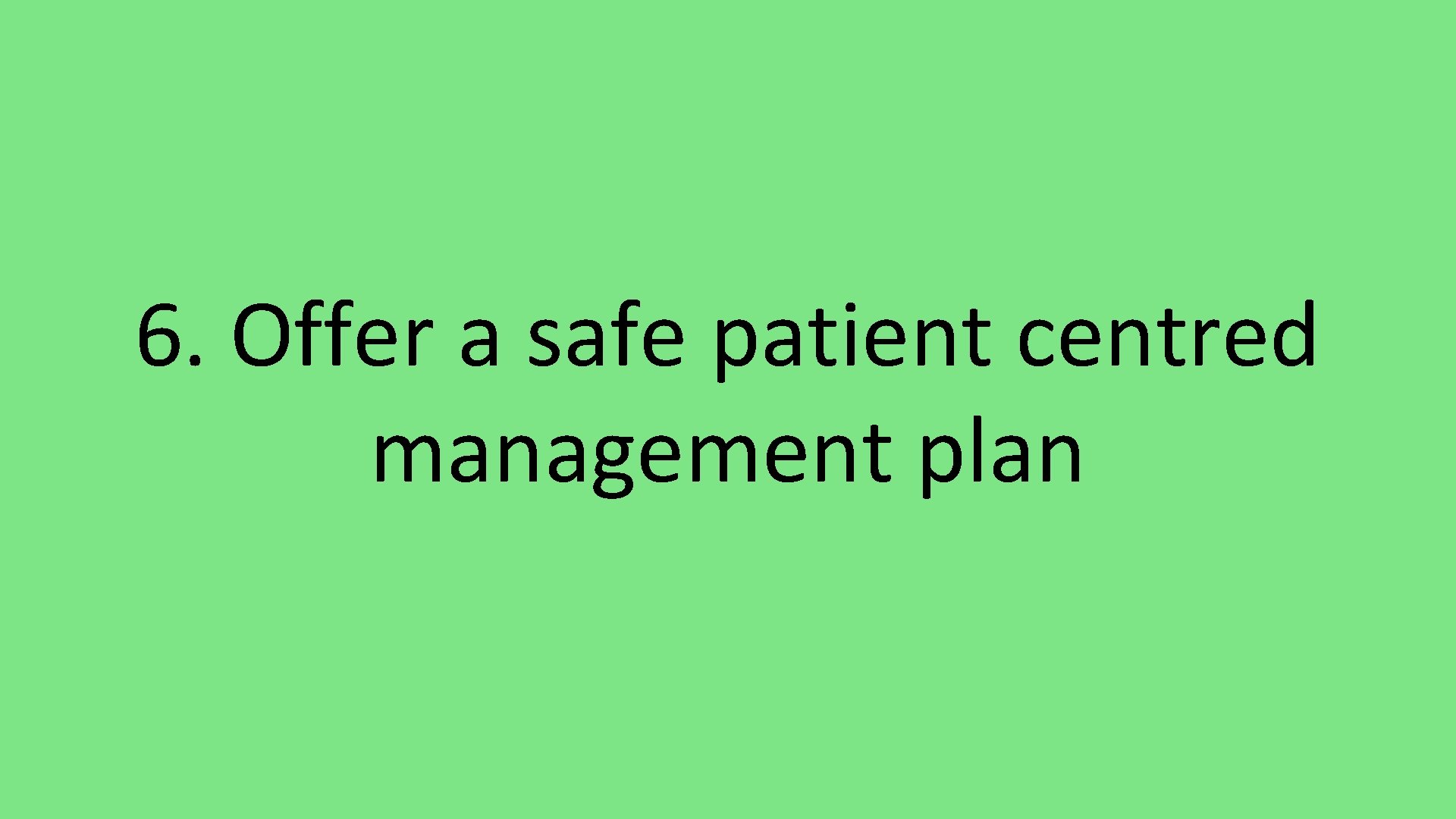 6. Offer a safe patient centred management plan 