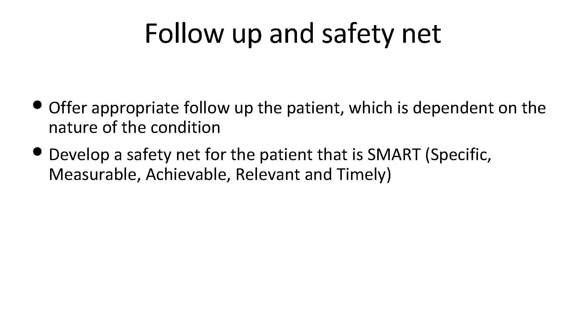 Follow up and safety net • Offer appropriate follow up the patient, which is