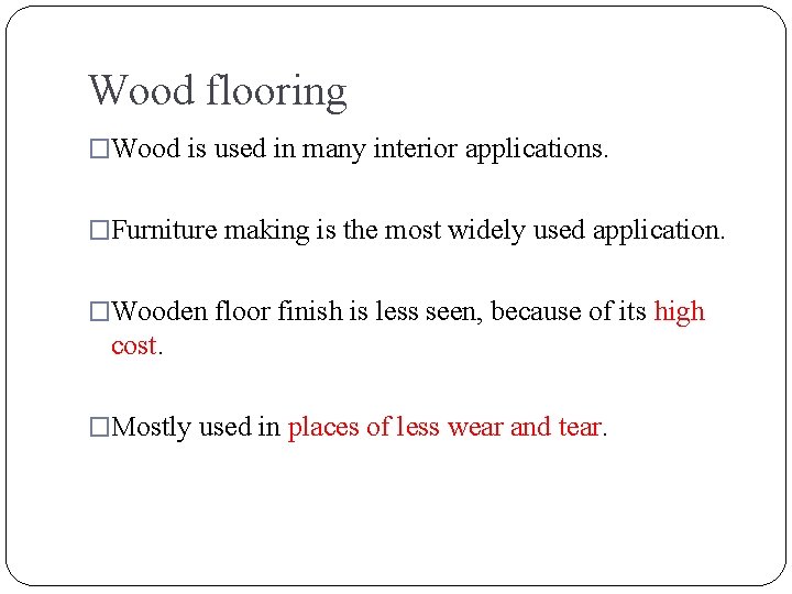 Wood flooring �Wood is used in many interior applications. �Furniture making is the most